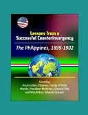 Lessons from a Successful Counterinsurgency The Philippines, 1899-1902 - Covering Insurrection, Filipinos, Treaty of Paris, Manila, President McKinley, General Otis and MacArthur, Manual Quezon