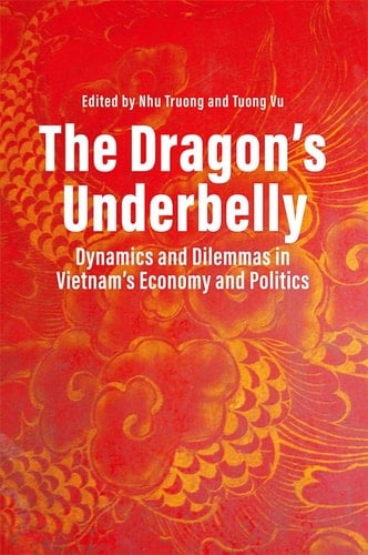 The Dragon's Underbelly Dynamics and Dilemmas in Vietnam's Economy and Politics
