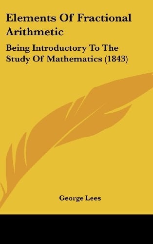 Elements of Fractional Arithmetic: Being Introductory to the Study of Mathematics (1843)