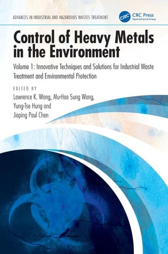 Control of Heavy Metals in the Environment, Volume 1 Innovative Techniques and Solutions for Industrial Waste Treatment and Environmental Protection