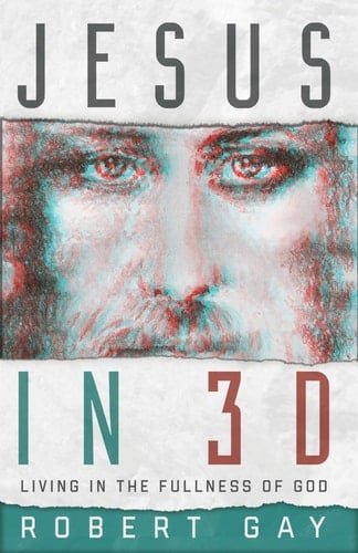 Jesus In 3D Living in the Fullness of God