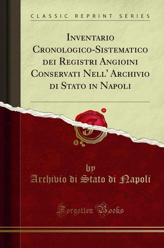 Inventario Cronologico-Sistematico Dei Registri Angioini Conservati Nell' Archivio Di Stato in Napoli (Classic Reprint)