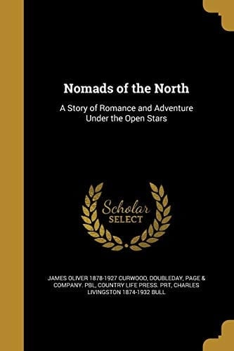 Nomads of the North A Story of Romance and Adventure Under the Open Stars