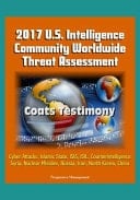 2017 U.S. Intelligence Community Worldwide Threat Assessment - Coats Testimony Cyber Attacks, Islamic State, ISIS, ISIL, Counterintelligence, Syria, Nuclear Missiles, Russia, Iran, North Korea, China