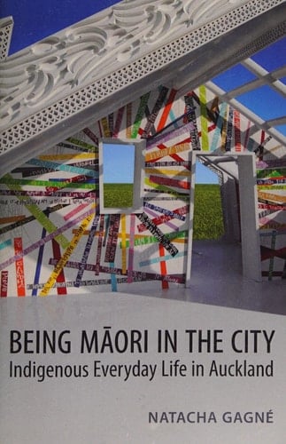 Being Maori in the City Indigenous Everyday Life in Auckland