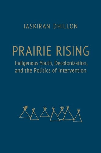 Prairie Rising Indigenous Youth, Decolonization, and the Politics of Intervention