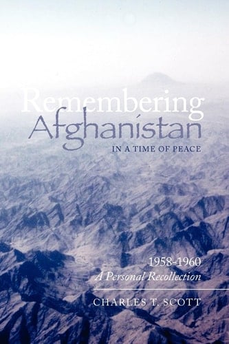 Remembering Afghanistan in a Time of Peace 1958-1950 a Personal Recollection
