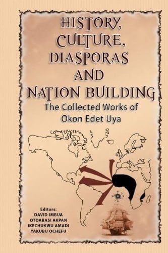 History, Culture, Diasporas and Nation Building The Collected Works of Okon Edet Uya