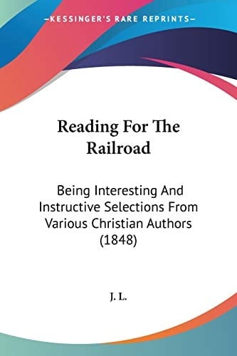 Reading For The Railroad Being Interesting And Instructive Selections From Various Christian Authors (1848)
