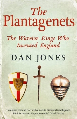 The Plantagenets: The Warrior Kings Who Invented England. Dan Jones