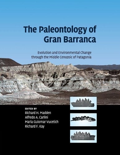The Paleontology of Gran Barranca Evolution and Environmental Change through the Middle Cenozoic of Patagonia