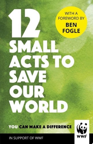 12 Small Acts to Save Our World Simple, Everyday Ways You Can Make a Difference