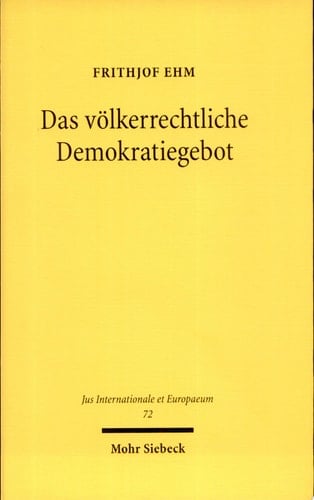 Das völkerrechtliche Demokratiegebot eine Untersuchung zur schwindenden Wertneutralität des Völkerrechts gegenüber den staatlichen Binnenstrukturen