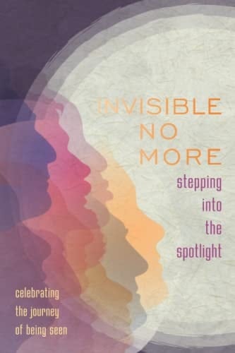 Invisible No More Stepping Into the Spotlight