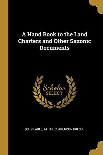 A Hand Book to the Land Charters and Other Saxonic Documents