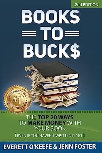Books to Bucks The Top 20 Ways to Make Money with Your Book (even If You Haven't Written it Yet)