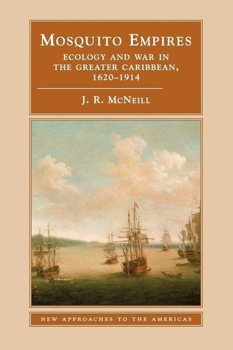 Mosquito Empires Ecology and War in the Greater Caribbean, 1620-1914
