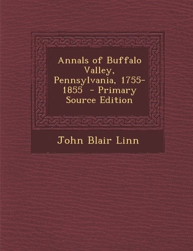 Annals of Buffalo Valley, Pennsylvania, 1755-1855 - Primary Source Edition