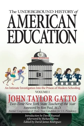 The Underground History of American Education, Volume I An Intimate Investigation Into the Prison of Modern Schooling