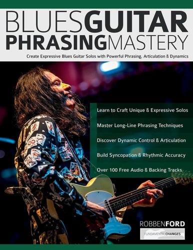 Robben Ford Blues Guitar Phrasing Masterclass: Create Expressive Blues Guitar Solos with Powerful Phrasing, Articulation & Dynamics
