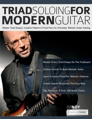 Triad Soloing For Modern Guitar Master Triad Shapes, Creative Patterns & Triad Pairs for Articulate, Melodic Guitar Soloing