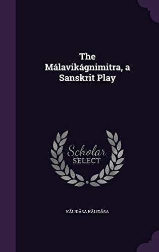 The Málavikágnimitra, a Sanskrit Play