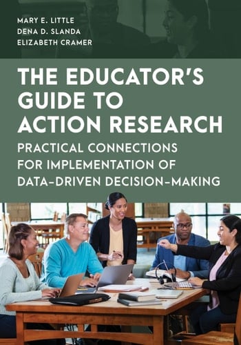 The Educator's Guide to Action Research Practical Connections for Implementation of Data-Driven Decision-Making