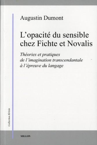 L'opacité du sensible chez Fichte et Novalis théories et pratiques de l'imagination transcendentale à l'épreuve du langage