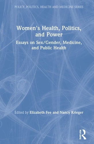 Women's Health, Politics, and Power Essays on Sex/gender, Medicine, and Public Health