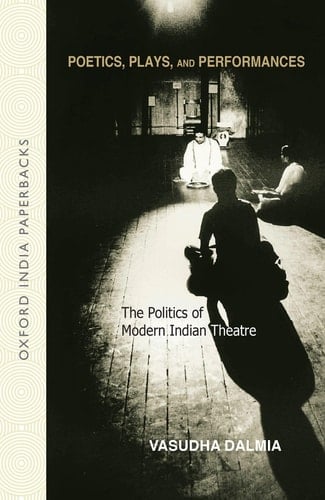 Poetics, Plays and Performances: The Politics of Modern Indian Theatre (Oxford India Paperbacks)