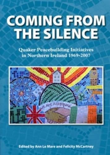 Coming from the Silence Quaker Peacebuilding Initiatives in Northern Ireland 1969-2007
