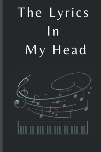 The lyrics in my head: Song lyrics notebook songwriting notebook 6×9 Inch with 120 Pages: Manuscript Paper For Lyrics & Music | Songwriting Journal Gift For Music Lovers, Students, Songwriters...
