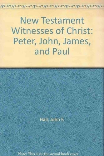 New Testament Witnesses of Christ Peter, John, James & Paul