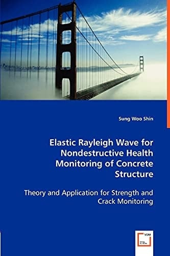 Elastic Rayleigh Wave for Nondestructive Health Monitoring of Concrete Structure: Theory and Application for Strength and Crack Monitoring