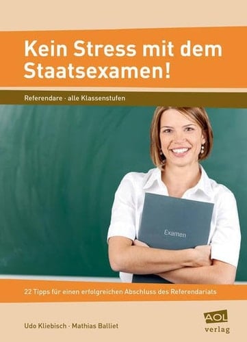 Kein Stress mit dem Staatsexamen! 22 Tipps für einen erfolgreichen Abschluss des Referendariats (Alle Klassenstufen)