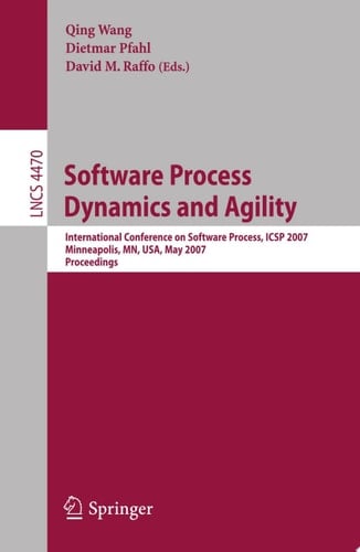 Software Process Dynamics and Agility International Conference on Software Process, ICSP 2007, Minneapolis, MN, USA, May 19-20, 2007, Proceedings