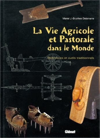 La vie agricole et pastorale dans le monde: Techniques et outils traditionnels (Patrimoine) (French Edition)