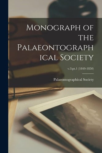 Monograph of the Palaeontographical Society; V.3 Pt.1 (1849-1850)