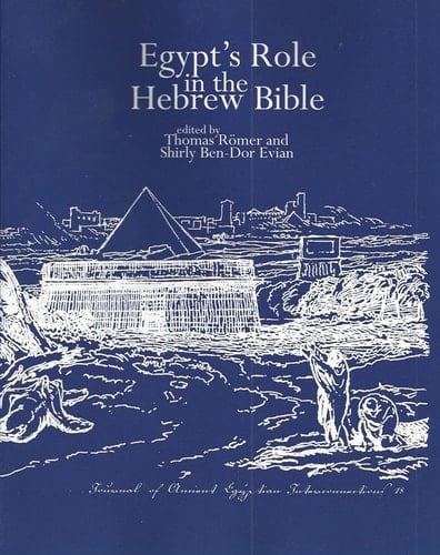 Egypt's Role in the Hebrew Bible Proceedings of the Workshop Held at the University of Lausanne, 22-23 April 2015