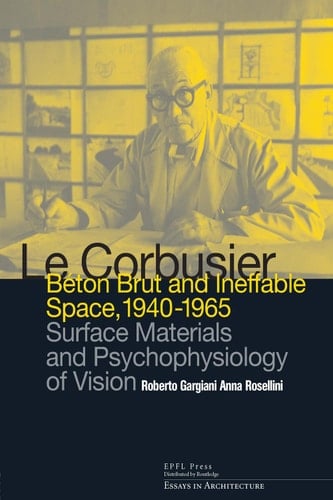 Le Corbusier: Béton Brut and Ineffable Space 1940-1965