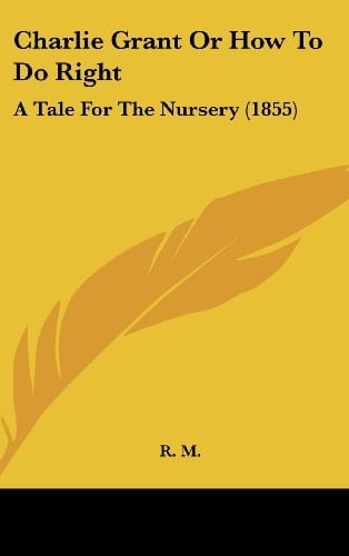 Charlie Grant or How to Do Right: A Tale for the Nursery (1855)