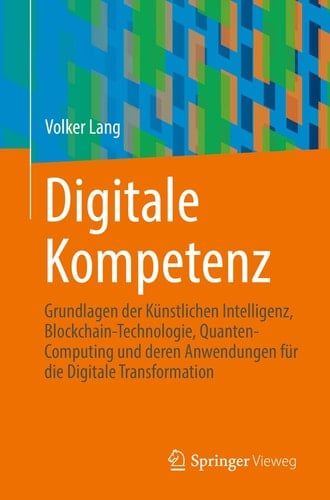 Digitale Kompetenz Grundlagen der Künstlichen Intelligenz, Blockchain-Technologie, Quanten-Computing und deren Anwendungen für die Digitale Transformation