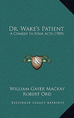 Dr. Wake's Patient: A Comedy In Four Acts (1909)