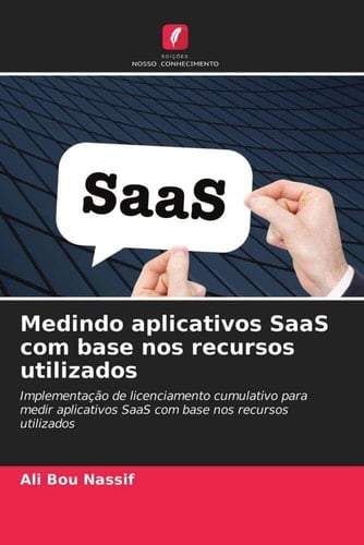 Medindo aplicativos SaaS com base nos recursos utilizados: Implementação de licenciamento cumulativo para medir aplicativos SaaS com base nos recursos utilizados (Portuguese Edition)