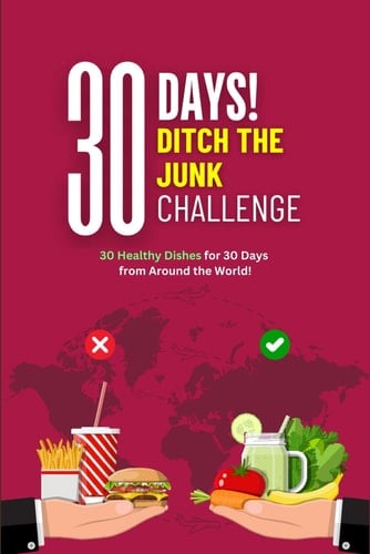 30 Days Ditch-The-Junk Challenge 30 Healthy Dishes for 30 Days from Around the World