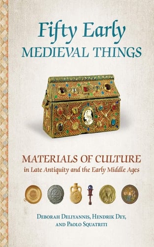 Fifty Early Medieval Things Materials of Culture in Late Antiquity and the Early Middle Ages