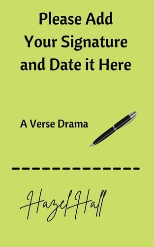 Please Add Your Signature and Date it Here: A Verse Drama