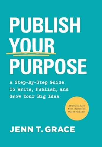 Publish Your Purpose A Step-By-Step Guide to Write, Publish, and Grow Your Big Idea