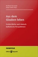 Aus dem Glauben leben Freikirchliche und römisch-katholische Perspektiven