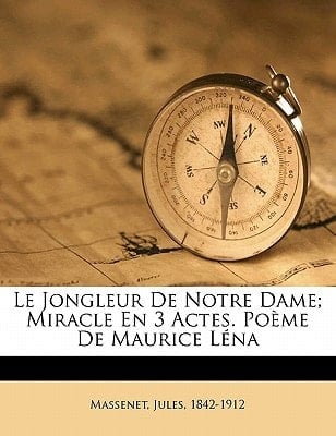 Le jongleur de Notre Dame; miracle en 3 actes. Poème de Maurice Léna (French Edition)